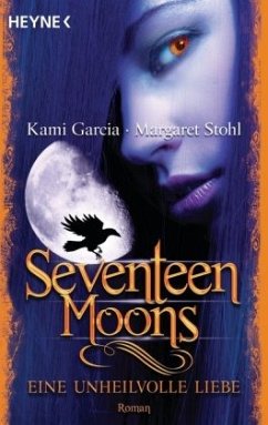 Seventeen Moons - Eine unheilvolle Liebe / Caster Chronicles Bd.2 - Garcia, Kami;Stohl, Margaret