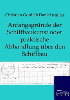 Anfangsgründe der Schiffbaukunst oder praktische Abhandlung über den Schiffbau - Müller, Christian G. D.