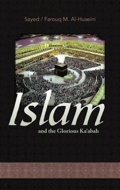 Islam and the Glorious Ka'abah - Alhuseini, Sayed M.; Alhuseini, Farouq M.; Al Huseini, Syed Farouq M.