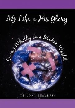 My Life for His Glory Living Wholly in a Broken World