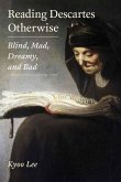 Reading Descartes Otherwise: Blind, Mad, Dreamy, and Bad