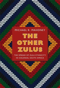 The Other Zulus: The Spread of Zulu Ethnicity in Colonial South Africa - Mahoney, Michael R.