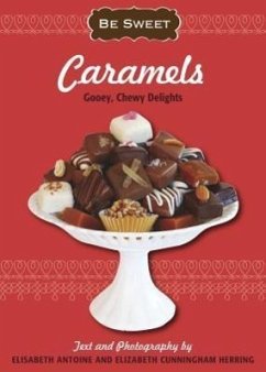 Caramels: Gooey, Chewy Delights - Antoine, Elisabeth; Herring, Elizabeth Cunningham