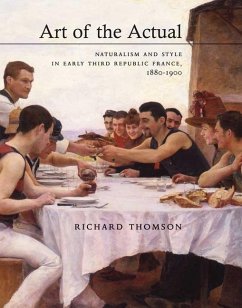 Art of the Actual: Naturalism and Style in Early Third Republic France, 1880-1900 - Thomson, Richard