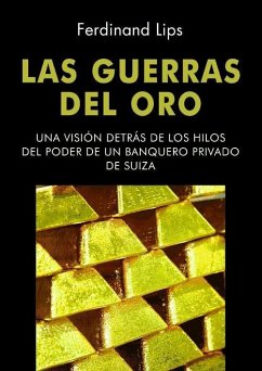 Las guerras del oro : una visión detrás de los hilos del poder de un banquero privado de Suiza - Lips, Ferdinand