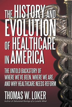 The History and Evolution of Healthcare in America - Loker, Thomas W.