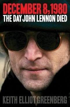 December 8, 1980: The Day John Lennon Died - Greenberg, Keith Elliot