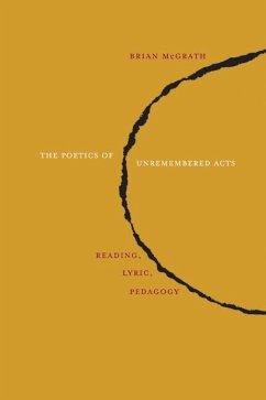 The Poetics of Unremembered Acts: Reading, Lyric, Pedagogy - Mcgrath, Brian