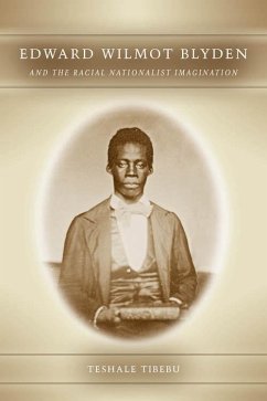 Edward Wilmot Blyden and the Racial Nationalist Imagination - Teshale, Tibebu
