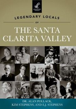 Legendary Locals of the Santa Clarita Valley, California - Pollack; Stephens, Kim; Stephens, E J