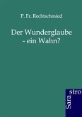 Der Wunderglaube - ein Wahn? Der Wunderglaube - ein Wahn?