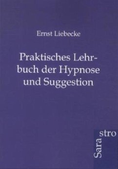 Praktisches Lehrbuch der Hypnose und Suggestion - Liebecke, Ernst