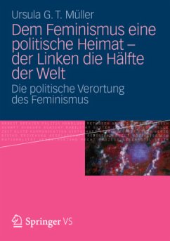 Dem Feminismus eine politische Heimat - der Linken die Hälfte der Welt - Müller, Ursula G. T.