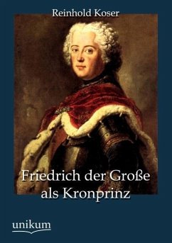 Friedrich der Große als Kronprinz - Koser, Reinhold