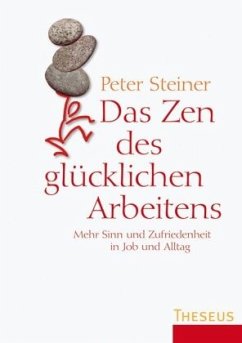 Das Zen des glücklichen Arbeitens - Steiner, Peter