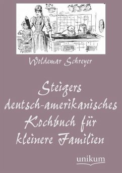 Steigers deutsch-amerikanisches Kochbuch für kleinere Familien - Schreyer, Woldemar