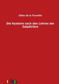 Die Hysterie nach den Lehren der Salpetriere - LaTourette, Gilles de