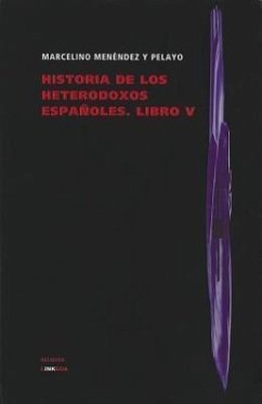 Historia de los Heterodoxos Espanoles, Libro V - Menendez y. Pelayo, Marcelino