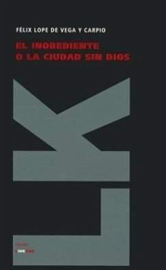 El Inobediente O La Ciudad Sin Dios - Vega Y Carpio, Félix Lope de