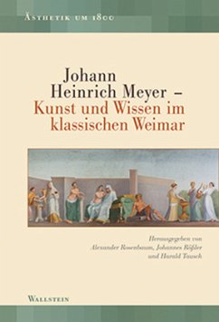 Sammeln - Betrachten - Ausstellen - Johann Heinrich Meyer - Kunst und Wissen im klassischen Weimar