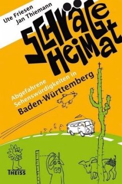 Schräge Heimat. Abgefahrene Sehenswürdigkeiten in Baden-Württemberg - Friesen, Ute;Thiemann, Jan