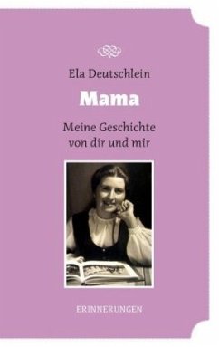 Mama - meine Geschichte von dir und mir - Deutschlein, Ela