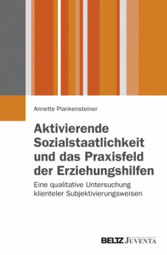 Aktivierende Sozialstaatlichkeit und das Praxisfeld der Erziehungshilfen - Plankensteiner, Annette