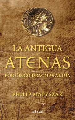 La Antigua Atenas por cinco dracmas al día - Matyszak, Philip