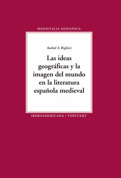 Las ideas geográficas y la imagen del mundo en la literatura española medieval - Biglieri, Aníbal A.