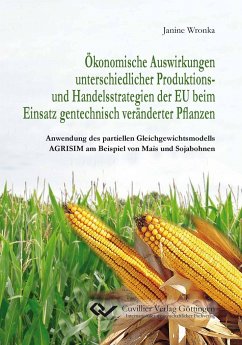 Ökonomische Auswirkungen unterschiedlicher Produktions- und Handelsstrategien der EU beim Einsatz gentechnisch veränderter Pflanzen. Anwendung des partiellen Gleichgewichtsmodells AGRISIM am Beispiel von Mais und Sojabohnen - Wirz, Martina