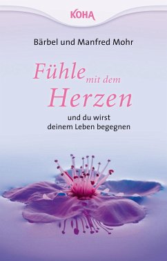 Fühle mit dem Herzen und du wirst deinem Leben begegnen - Mohr, Bärbel;Mohr, Manfred