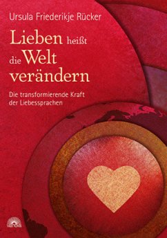 Lieben heißt die Welt verändern - Rücker, Ursula Friederikje;Rücker, Ursula F.