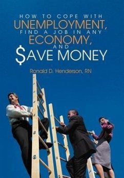 How to Cope with Unemployment, Find a Job in Any Economy, and Save Money - Henderson, Rn Ronald D.