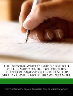 The Essential Writer's Guide: Spotlight on L. E. Modesitt, Jr., Including His Education, Analysis of His Best Sellers Such as Flash, Gravity Dreams - Dummel, Elizabeth