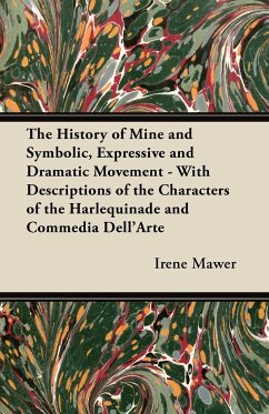 The History of Mine and Symbolic, Expressive and Dramatic Movement - With Descriptions of the Characters of the Harlequinade and Commedia Dell'Arte - Mawer, Irene