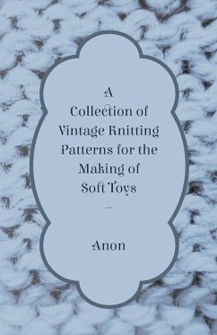 A Collection of Vintage Knitting Patterns for the Making of Soft Toys - Anon