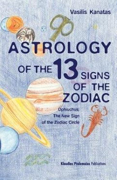 Astrology of the 13 Signs of the Zodiac: Ophiuchus the New Sign of the Zodiac Circle - Kanatas, Vasilis A.