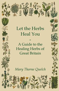 Let the Herbs Heal You - A Guide to the Healing Herbs of Great Britain - Quelch, Mary Thorne