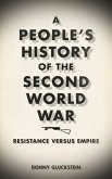 A People's History of the Second World War: Resistance Versus Empire A People's History of the Second World War: Resistance Versus Empire