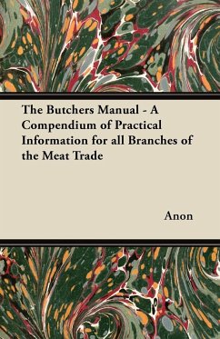 The Butchers Manual - A Compendium of Practical Information for all Branches of the Meat Trade - Anon