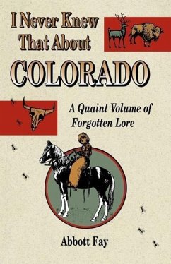 I Never Knew That about Colorado: A Quaint Volume of Forgotten Lore - Fay, Abbott