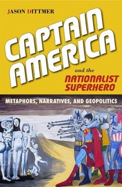 Captain America and the Nationalist Superhero: Metaphors, Narratives, and Geopolitics - Dittmer, Jason