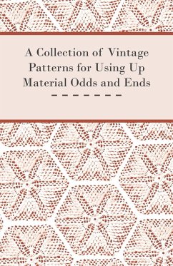 A Collection of Vintage Patterns for Using Up Material Odds and Ends - Anon