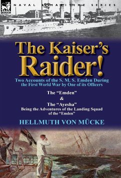 The Kaiser's Raider! Two Accounts of the S. M. S. Emden During the First World War by One of Its Officers - M. Cke, Hellmuth Von