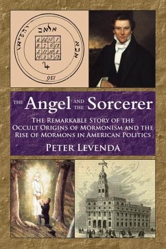 The Angel and the Sorcerer: The Remarkable Story of the Occult Origins of Mormonism and the Rise of Mormons in American Politics - Levenda, Peter