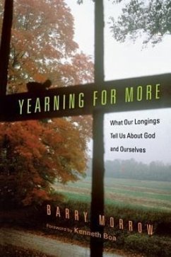 Yearning for More: What Our Longings Tell Us about God and Ourselves - Morrow, Barry