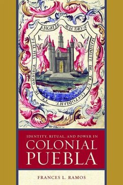 Identity, Ritual, and Power in Colonial Puebla - Ramos, Frances L.