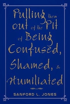 Pulling them out of the Pit of Being Confused, Shamed, & Humiliated - Jones, Sanford L.