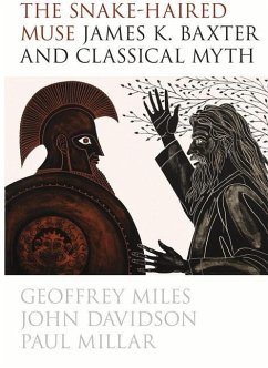 The Snake-Haired Muse: James K. Baxter and Classical Myth - Miles, Geoffrey; Davidson, John; Millar, Paul