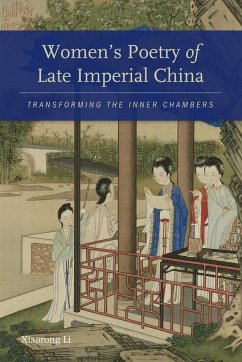 Women's Poetry of Late Imperial China: Transforming the Inner Chambers - Li, Xiaorong